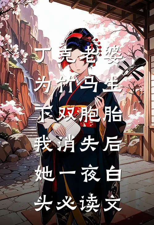 丁克老婆为竹马生下双胞胎，我消失后，她一夜白头必读文