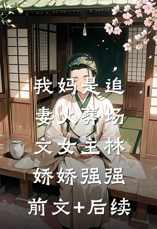 我妈是追妻火葬场文女主林娇娇强强:前文+后续