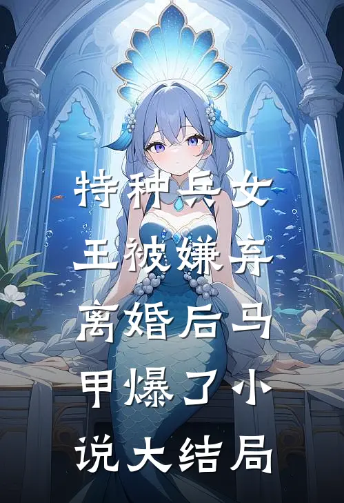 特种兵女王被嫌弃，离婚后马甲爆了小说大结局