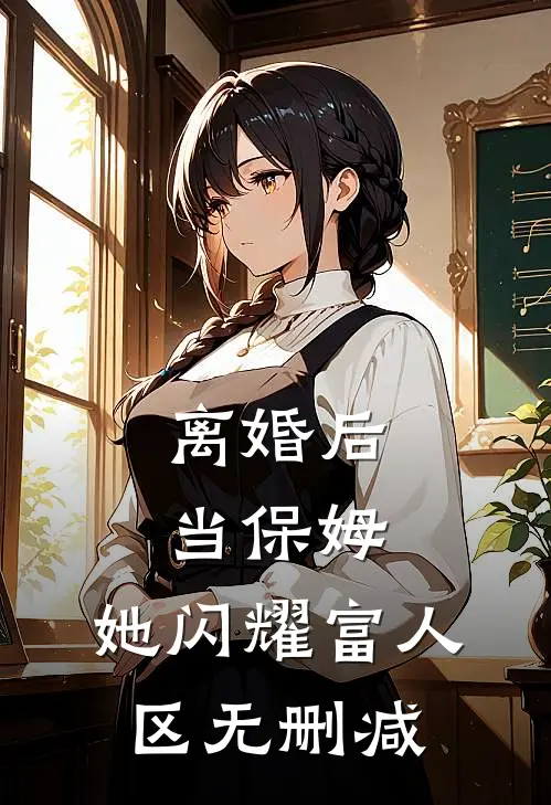 离婚后当保姆，她闪耀富人区无删减
