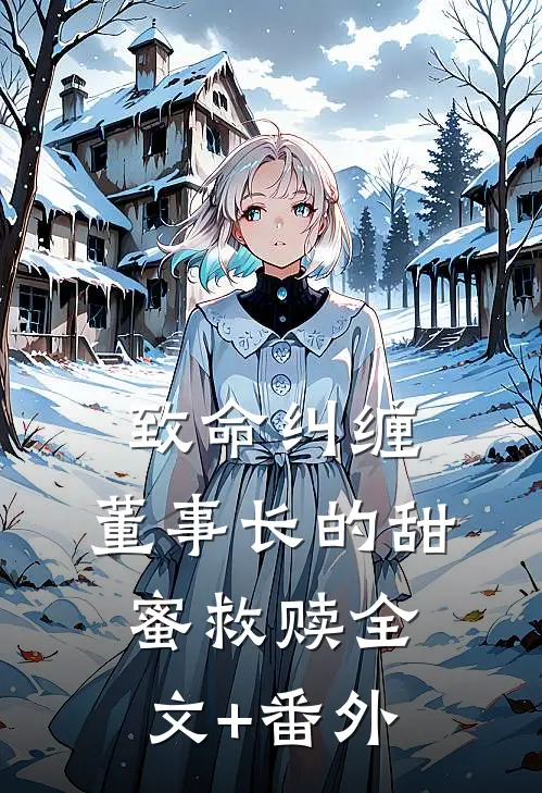 致命纠缠：董事长的甜蜜救赎全文+番外