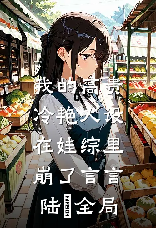 我的高贵冷艳人设，在娃综里崩了言言陆璟全局