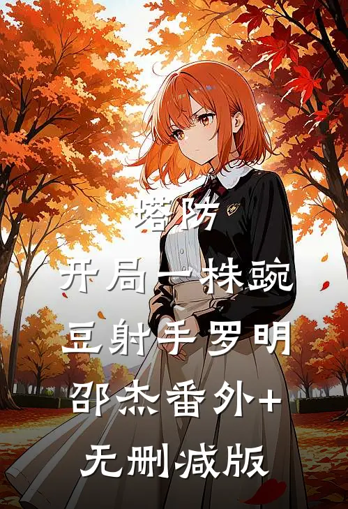 塔防：开局一株豌豆射手罗明邵杰番外+无删减版