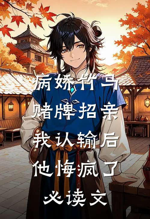 病娇竹马赌牌招亲，我认输后他悔疯了必读文