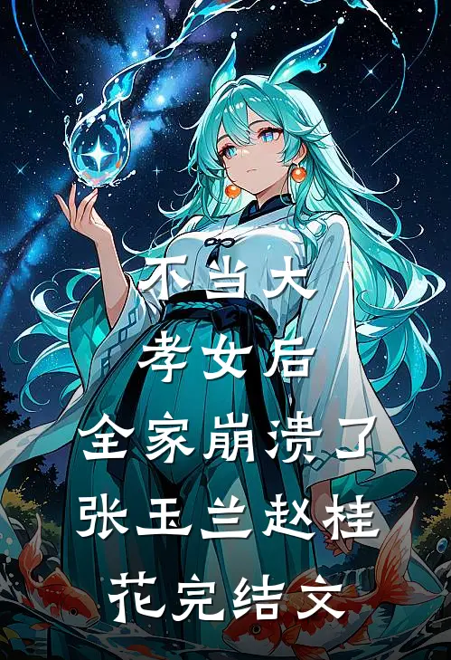 不当大孝女后，全家崩溃了张玉兰赵桂花完结文