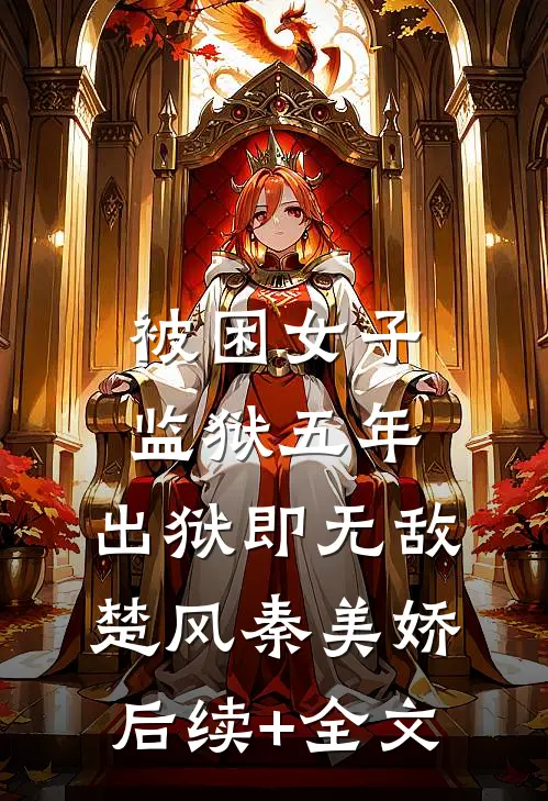 被困女子监狱五年，出狱即无敌楚风秦美娇后续+全文