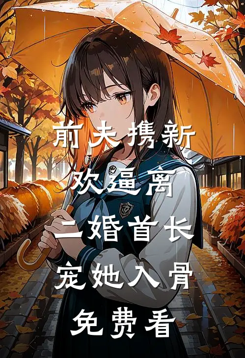 前夫携新欢逼离，二婚首长宠她入骨免费看