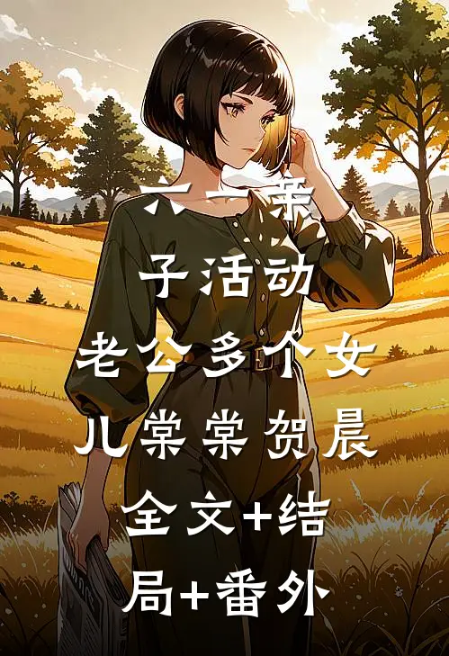 六一亲子活动，老公多个女儿棠棠贺晨全文+结局+番外