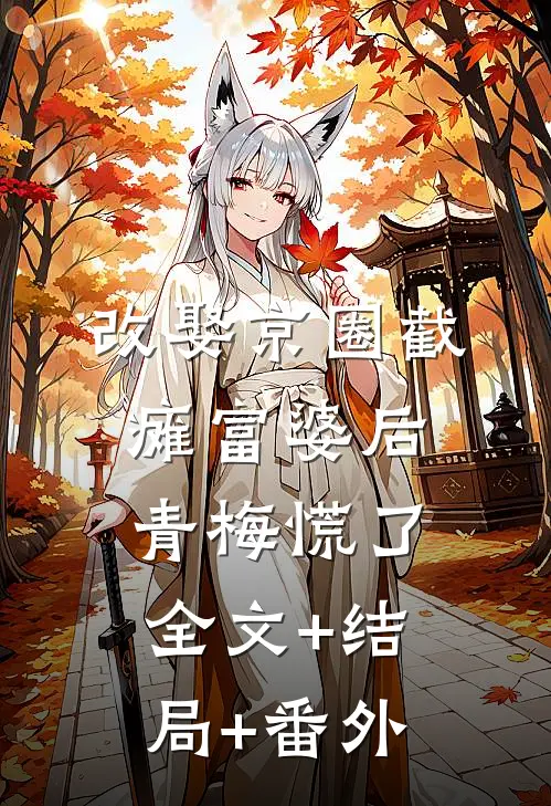 改娶京圈截瘫富婆后，青梅慌了全文+结局+番外
