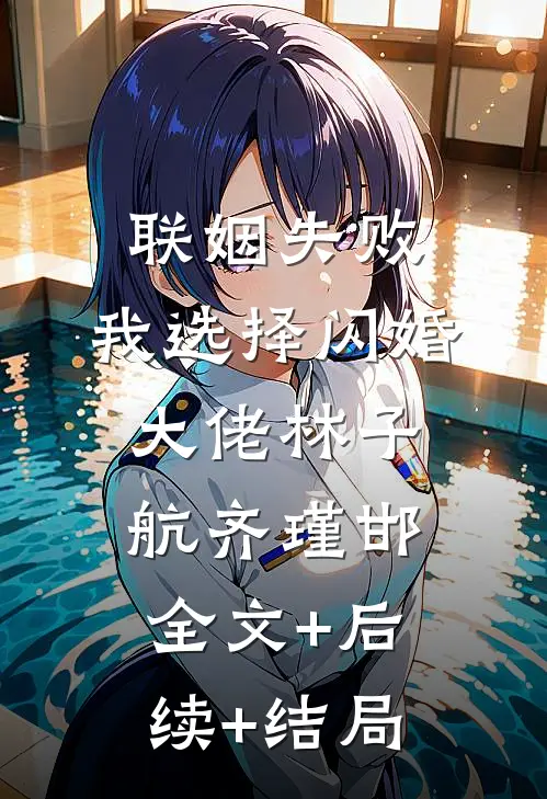 联姻失败：我选择闪婚大佬林子航齐瑾邯全文+后续+结局