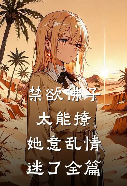 禁欲佛子太能撩，她意乱情迷了全篇