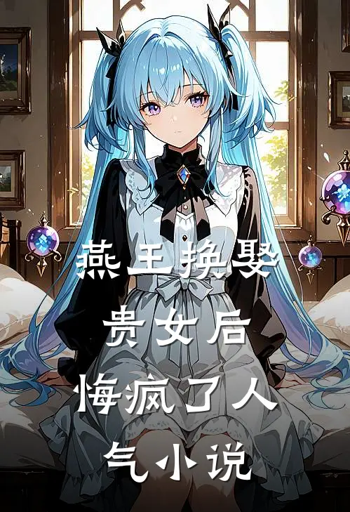 燕王换娶贵女后，悔疯了人气小说