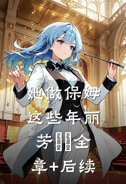 她做保姆这些年丽芳垚垚全章+后续