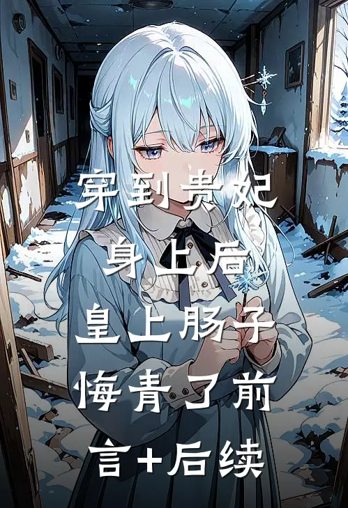 穿到贵妃身上后，皇上肠子悔青了前言+后续
