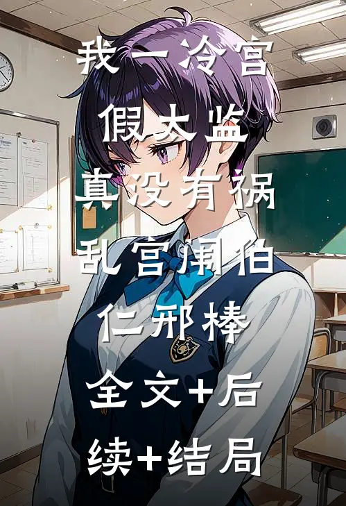 我一冷宫假太监，真没有祸乱宫闱伯仁邢棒:全文+后续+结局