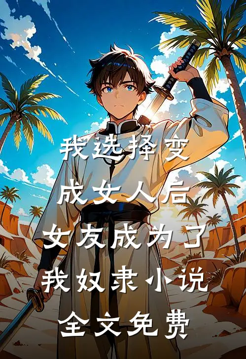 我选择变成女人后，女友成为了我奴隶小说全文免费