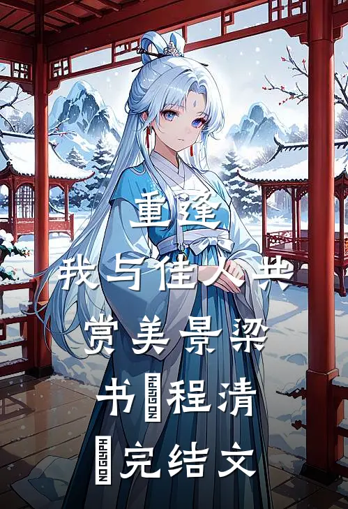 重逢：我与佳人共赏美景梁书媞程清玙完结文