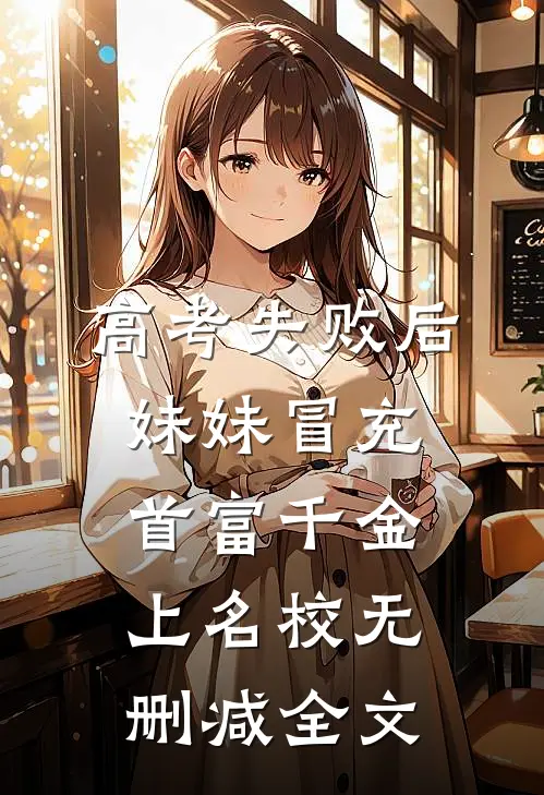 高考失败后，妹妹冒充首富千金上名校无删减全文