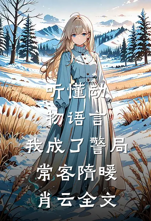 听懂动物语言：我成了警局常客隋暖肖云全文