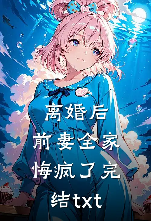 离婚后，前妻全家悔疯了完结txt