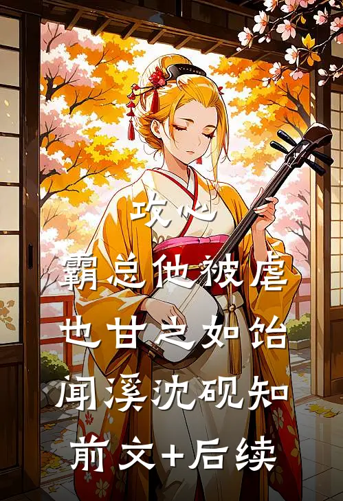 攻心：霸总他被虐也甘之如饴闻溪沈砚知:前文+后续