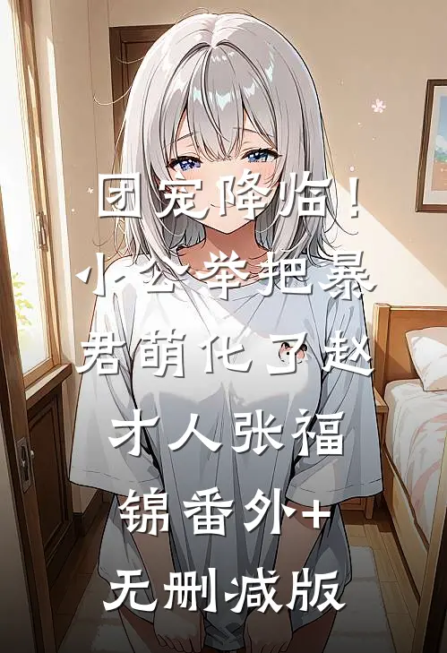 团宠降临！小公举把暴君萌化了赵才人张福锦番外+无删减版