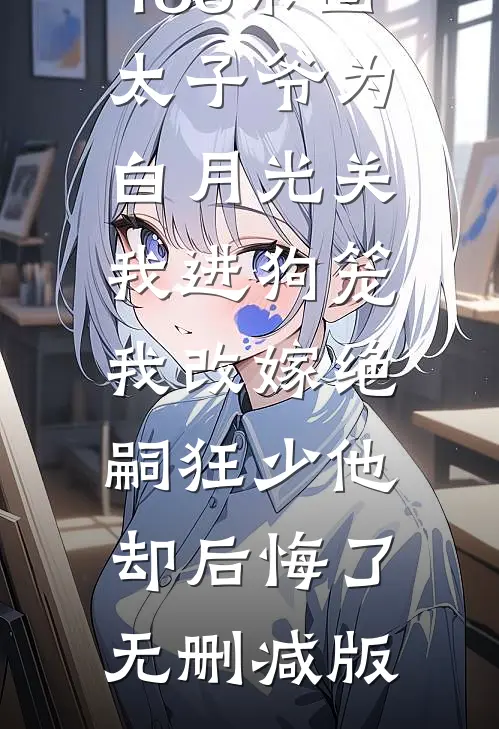 188京圈太子爷为白月光关我进狗笼，我改嫁绝嗣狂少他却后悔了无删减版