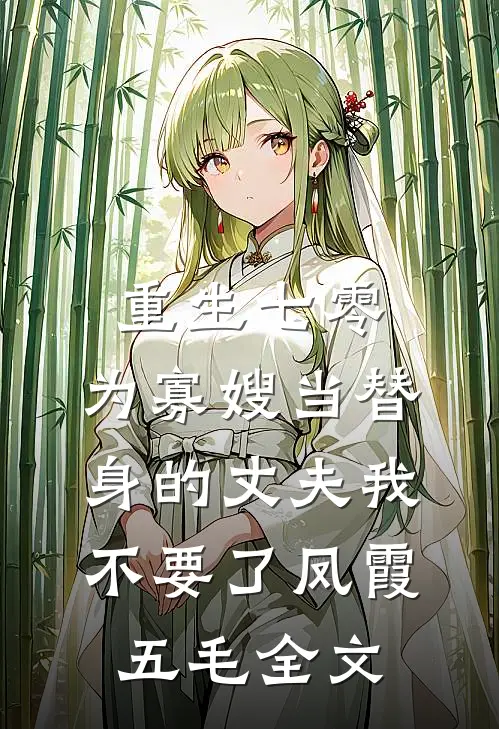 重生七零，为寡嫂当替身的丈夫我不要了凤霞五毛全文