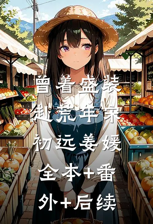 曾着盛装赴荒年宋初远姜媛:全本+番外+后续