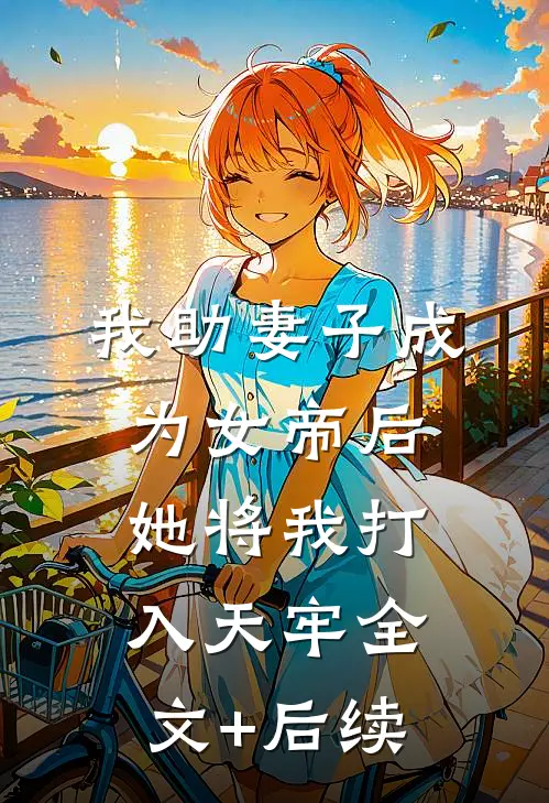 我助妻子成为女帝后，她将我打入天牢全文+后续