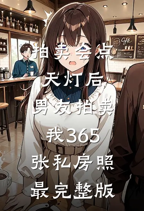 拍卖会点天灯后，男友拍卖我365张私房照最完整版
