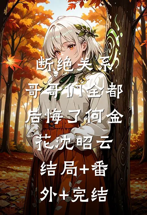 断绝关系，哥哥们全都后悔了何金花沈昭云结局+番外+完结