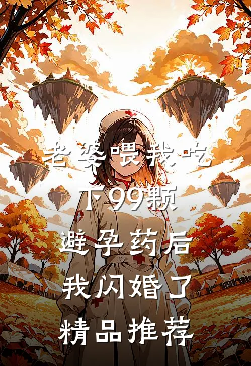 老婆喂我吃下99颗避孕药后，我闪婚了精品推荐
