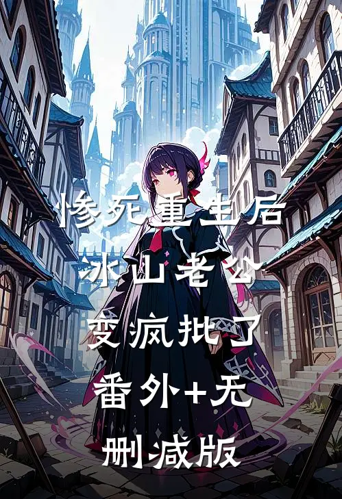 惨死重生后，冰山老公变疯批了:番外+无删减版
