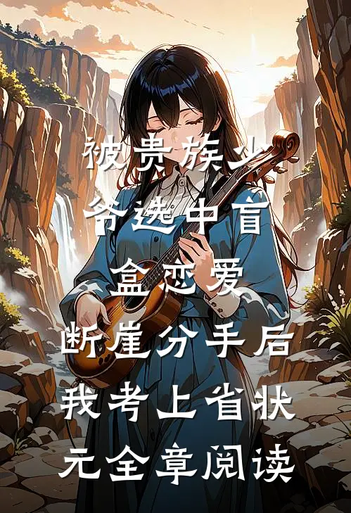 被贵族少爷选中盲盒恋爱，断崖分手后我考上省状元全章阅读