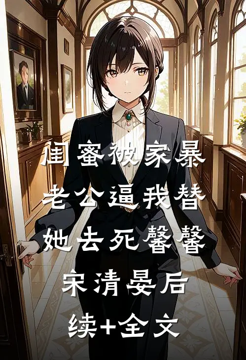 闺蜜被家暴，老公逼我替她去死馨馨宋清晏后续+全文