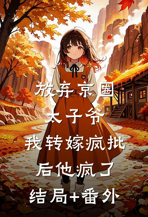 放弃京圈太子爷，我转嫁疯批后他疯了:结局+番外