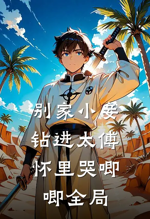 别家小妾，钻进太傅怀里哭唧唧全局