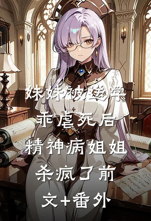 妹妹被送学乖虐死后，精神病姐姐杀疯了前文+番外