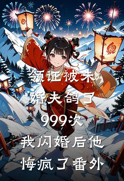 领证被未婚夫鸽了999次，我闪婚后他悔疯了番外