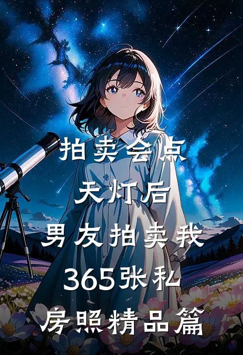 拍卖会点天灯后，男友拍卖我365张私房照精品篇