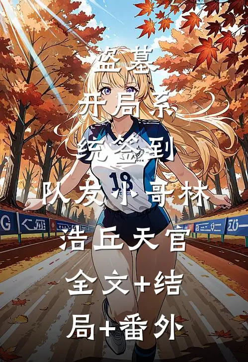 盗墓：开局系统签到，队友小哥林浩丘天官:全文+结局+番外