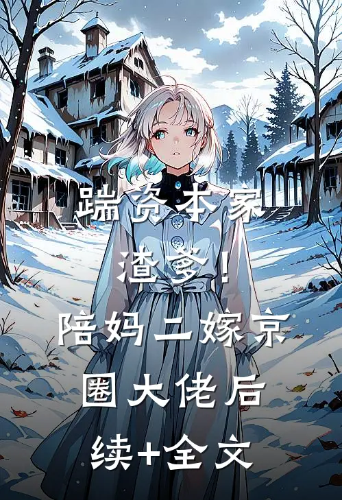 踹资本家渣爹！陪妈二嫁京圈大佬后续+全文