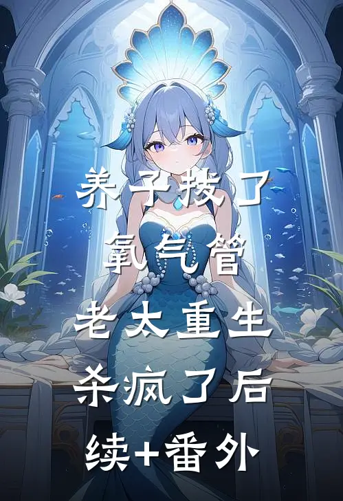养子拔了氧气管，老太重生杀疯了后续+番外