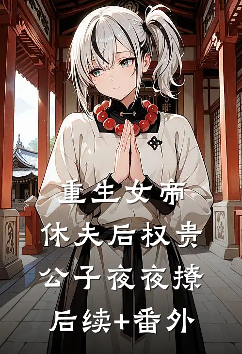 重生女帝：休夫后权贵公子夜夜撩后续+番外