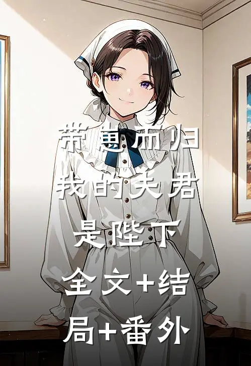 带崽而归，我的夫君是陛下:全文+结局+番外