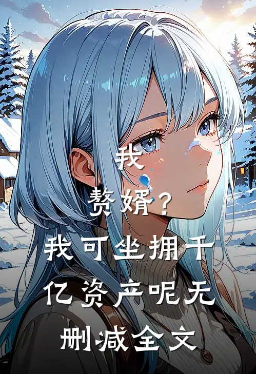我，赘婿？我可坐拥千亿资产呢无删减全文