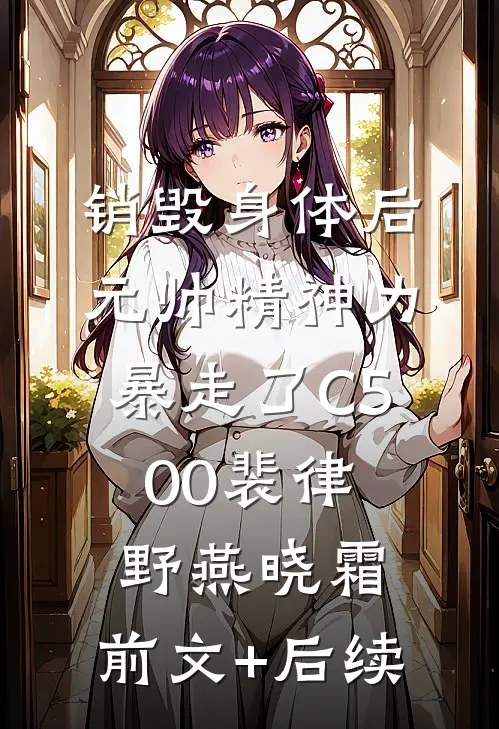 销毁身体后，元帅精神力暴走了C500裴律野燕晓霜:前文+后续