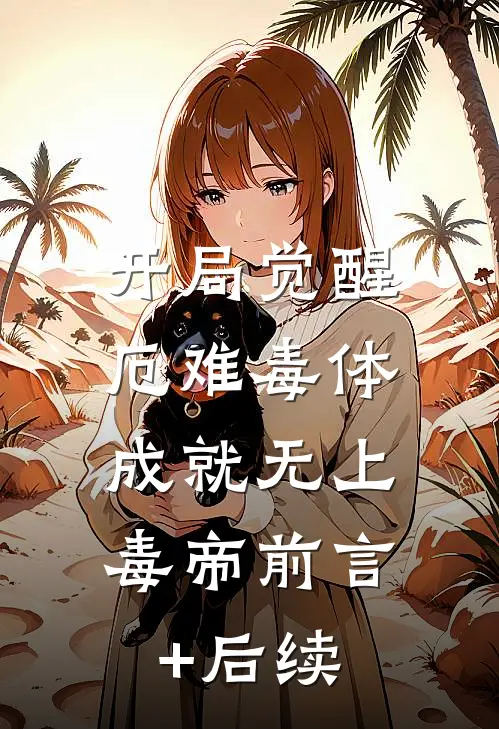 开局觉醒厄难毒体，成就无上毒帝前言+后续