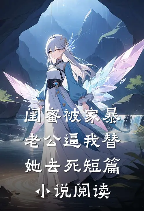 闺蜜被家暴，老公逼我替她去死短篇小说阅读
